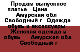 Продам выпускное платье › Цена ­ 11 000 - Амурская обл., Свободный г. Одежда, обувь и аксессуары » Женская одежда и обувь   . Амурская обл.,Свободный г.